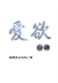 爱欲如潮(1v1H)_爱欲如潮(1v1H)糖醋排骨吃吗